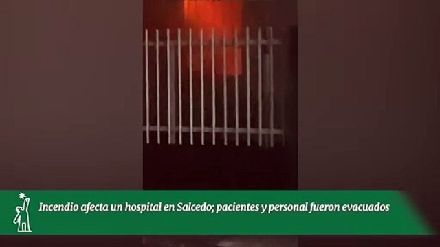Incendio afecta un hospital en Salcedo; pacientes y personal fueron evacuados