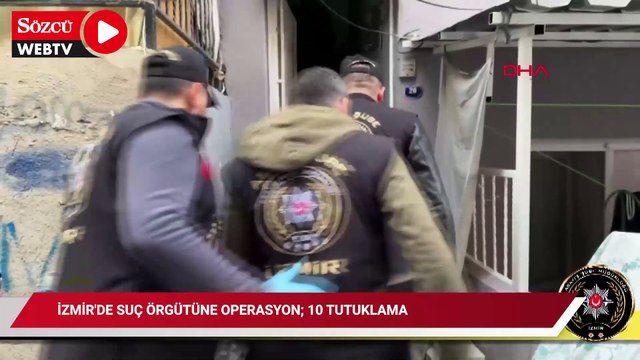 İzmir'de suç örgütüne operasyon; 10 tutuklama