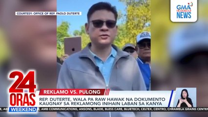 Rep. Duterte, wala pa raw hawak na dokumento kaugnay sa reklamong inihain laban sa kanya | 24 Oras Weekend
