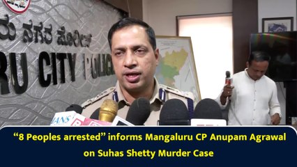 “8 people arrested…” informs Mangaluru CP Anupam Agrawal in Suhas Shetty murder case