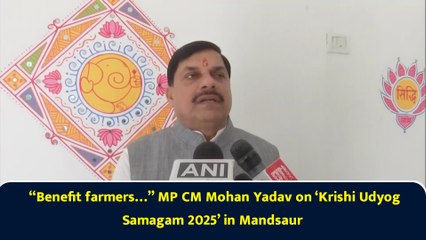 “Benefit farmers…” MP CM Mohan Yadav on ‘Krishi Udyog Samagam 2025’ in Mandsaur