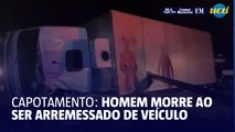 Caminhoneiro morre ao ser arremessado para fora do veículo em capotamento