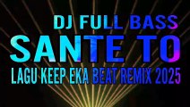 DJ FULL BASS SANTE TO🌴LAGU KEEP EKA BEAT REMIX 2025