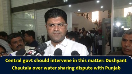 Central govt should intervene in this matter: Dushyant Chautala over water sharing dispute with Punjab