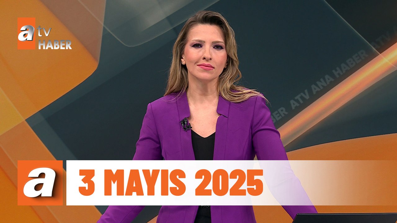 atv Ana Haber | 3 Mayıs 2025