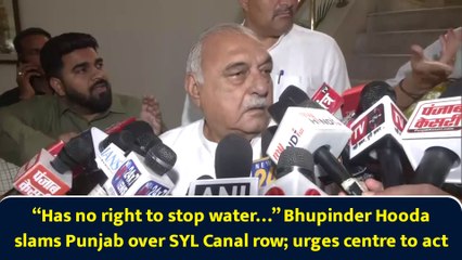 “Has no right to stop water…” Bhupinder Hooda slams Punjab over SYL Canal row; urges centre to act
