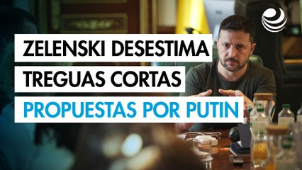 Zelenski desestima las treguas de corta duración propuestas por Putin