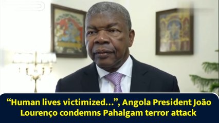 “Human lives victimized…”, Angola President João Lourenço condemns Pahalgam terror attack