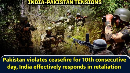 Pakistan violates ceasefire for 10th consecutive day, India effectively responds in retaliation