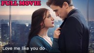 Love Me Like You Do [FULL MOVIES ENGLISH SUB]