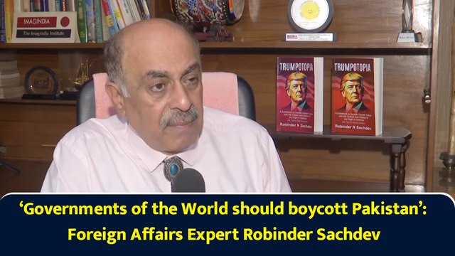 ‘Governments of the World should boycott Pakistan’: Foreign Affairs Expert Robinder Sachdev