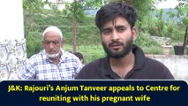 J&K: Rajouri’s Anjum Tanveer appeals to Centre for reuniting with his pregnant wife