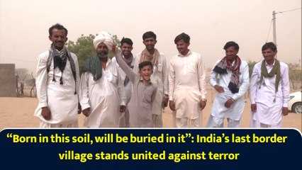 “Born in this soil, will be buried in it”: Residents of India’s last village stands against terror