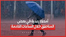 تحذير من الأرصاد: أمطار رعدية في بعض المناطق خلال الساعات القادمة