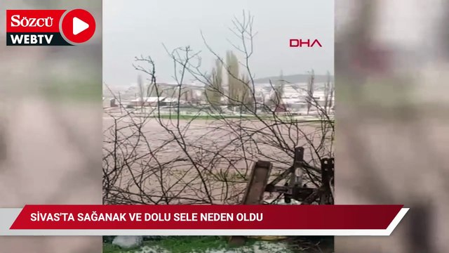 Sivas'ta sağanak ve dolu sele neden oldu