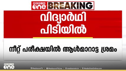 നീറ്റ് പരീക്ഷയിൽ ആൾ മാറാട്ട ശ്രമം;  വിദ്യാർഥി പിടിയിൽ  NEET | EXAM