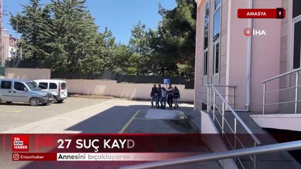 Amasya'da annesini bıçaklayarak öldüren şahıs alkollü çıktı