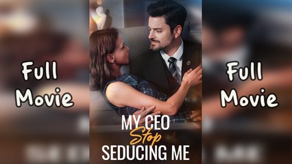 My CEO Stop Seducing Me Full Movie