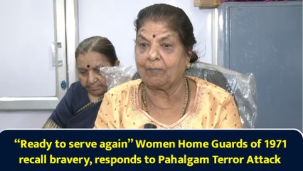“Ready to serve again” Women Home Guards of 1971 recall bravery, responds to Pahalgam Terror Attack