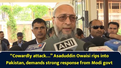 “Cowardly attack…” Asaduddin Owaisi rips into Pakistan, demands strong response from Modi govt
