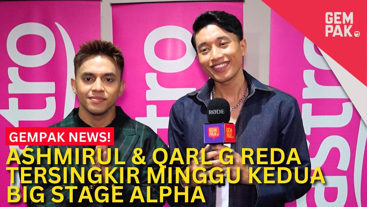 #GempakVideoNews : Ashmirul & Qarl G Reda Keputusan Juri Tersingkir Minggu Kedua Big Stage Alpha