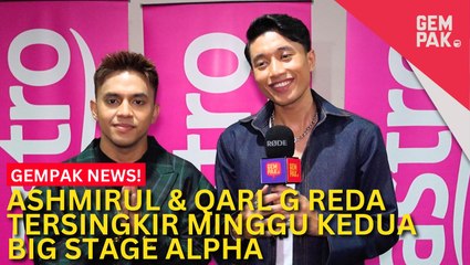 #GempakVideoNews : Ashmirul & Qarl G Reda Keputusan Juri Tersingkir Minggu Kedua Big Stage Alpha