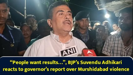 “People want results…”, BJP’s Suvendu Adhikari reacts to governor’s report over Murshidabad violence