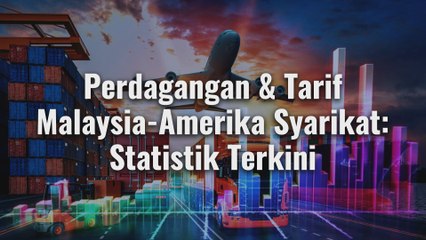 [Data & Statistik] Perdagangan & Tarif Malaysia-AS