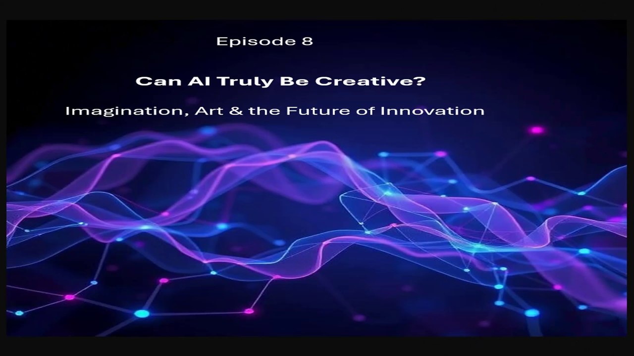 Ep 8 - Can AI Truly Be Creative? Exploring Imagination, Art & the Future of Innovation