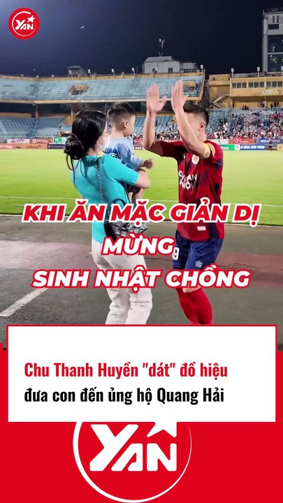 Chu Thanh Huyền mặc đồ hiệu đưa con đến ủng hộ Quang Hải