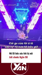 Nữ DJ bất xúc khi bị nói giống Ngân 98