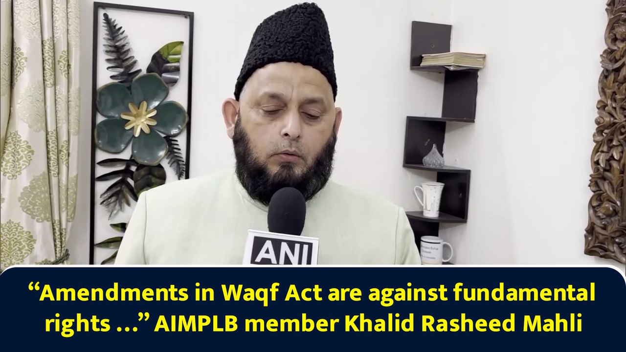 “Amendments in Waqf Act are against fundamental rights …” AIMPLB member Khalid Rasheed Mahli
