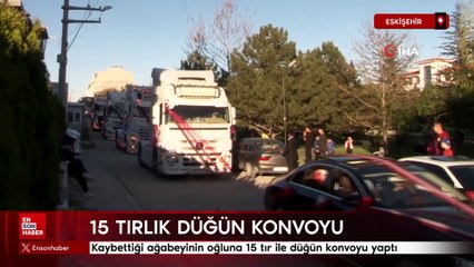 Kaybettiği ağabeyinin oğluna 15 tır ile düğün konvoyu yaptı