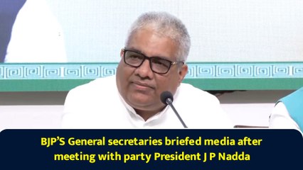 BJP’S General secretaries briefed media after meeting with party President J P Nadda