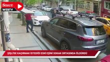 Şişli'de kaçırmak istediği eski eşini sokak ortasında öldürdü