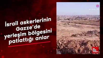 İsrail askerlerinin Gazze’de yerleşim bölgesini patlattığı anlar