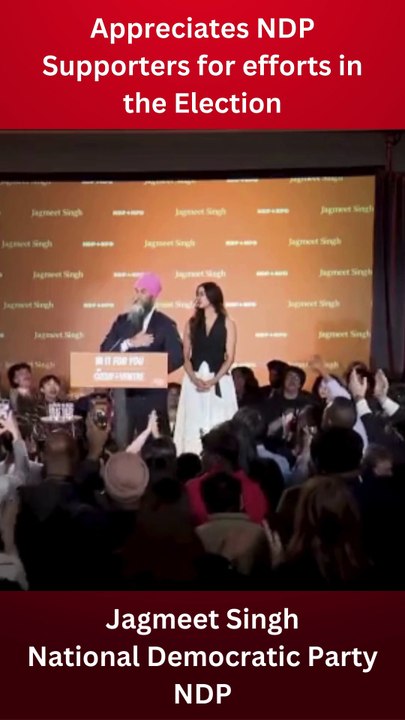 Appreciates NDP Supporters for efforts in the Election -Jagmeet Singh, NDP