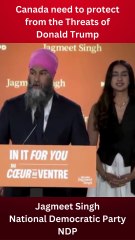 Canada need to protect from the Threats of Donald Trump -Jagmeet Singh, NDP