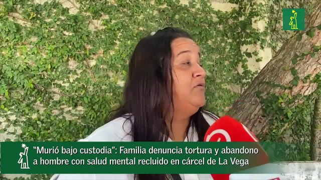 “Murió bajo custodia”- Familia denuncia tortura y abandono a hombre con salud mental recluido en cárcel de La Vega