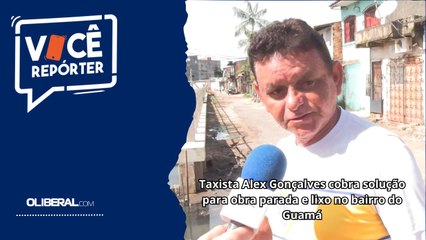 Taxista Alex Gonçalves cobra solução para obra parada e lixo no bairro do Guamá