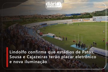 Lindolfo confirma que estádios de Patos, Sousa e Cajazeiras terão placar eletrônico e nova iluminação