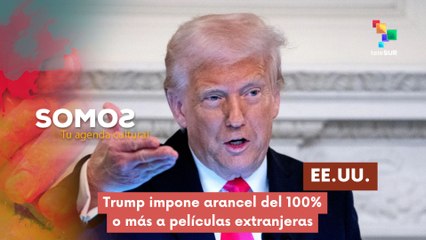 Trump impuso arancel del 100% o más a películas extranjeras SOMOS  05-05-2025
