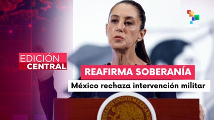 Pdta. Sheinbaum defiende soberanía y rechaza intervención militar estadounidense