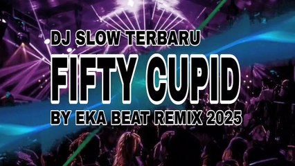 DJ SLOW TERBARU FIFTY CUPID🌴BY EKA BEAT REMIX 2025