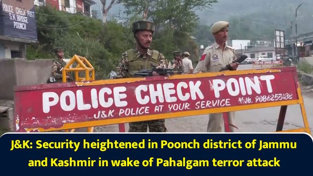J&K: Security heightened in Poonch district of Jammu and Kashmir in wake of Pahalgam terror attack