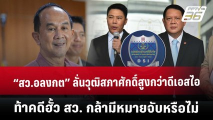 “สว.อลงกต” ลั่นวุฒิสภาศักดิ์สูงกว่าดีเอสไอ ท้าคดีฮั้ว สว. กล้ามีหมายจับหรือไม่ | PPTVNews