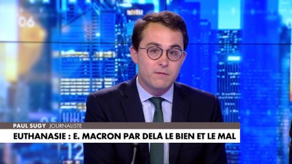 L'édito de Paul Sugy : «Euthanasie : E. Macron par delà le bien et le mal»