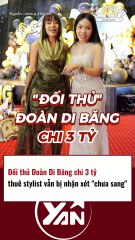 Đối thủ Đoàn Di Băng chi 3 tỷ thuê stylist vẫn bị nói kém sang