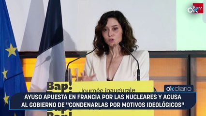 Ayuso apuesta en Francia por las nucleares y acusa al Gobierno de "condenarlas por motivos ideológicos"