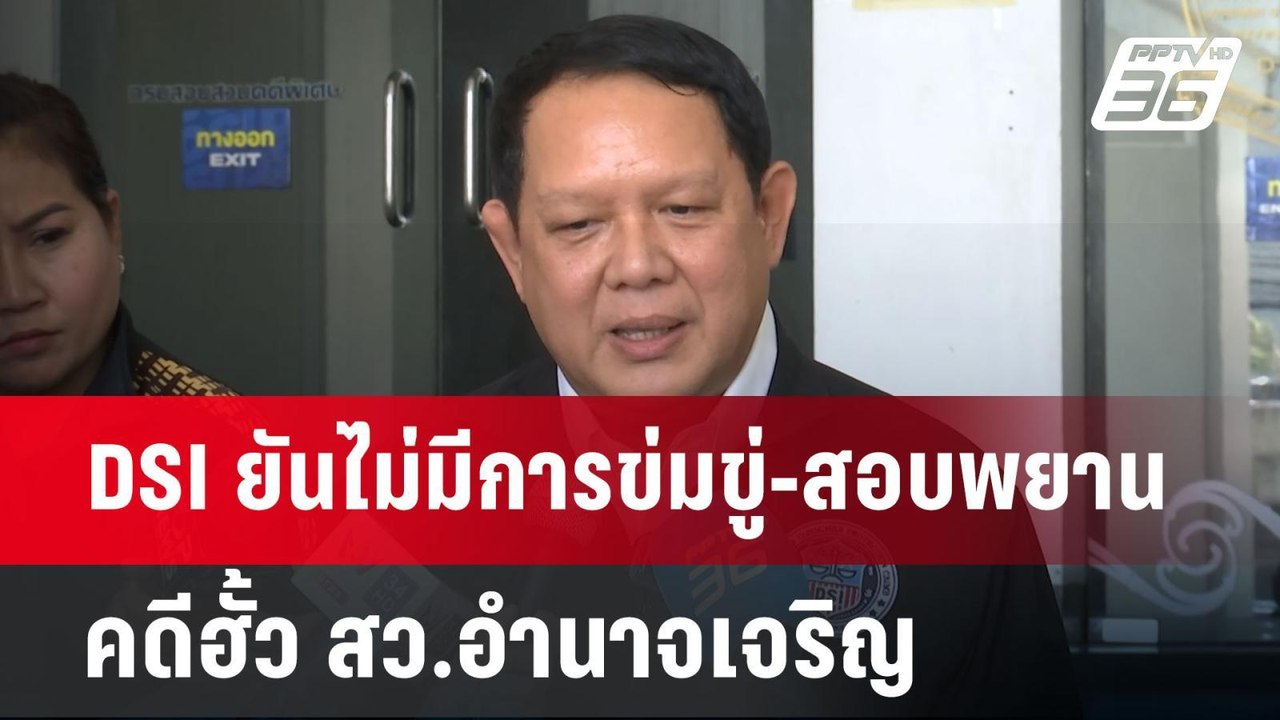 DSI ยันไม่มีการข่มขู่-สอบพยานคดีฮั้ว สว.อำนาจเจ...